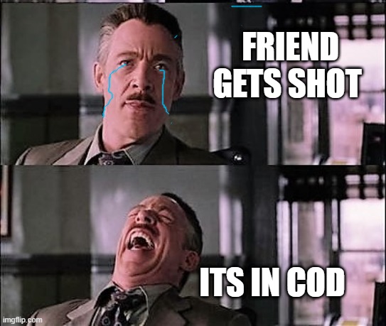 spiderman laugh 2 | FRIEND GETS SHOT; ITS IN COD | image tagged in spiderman laugh 2 | made w/ Imgflip meme maker