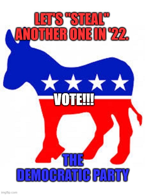 When We All Vote, We Win. | LET'S "STEAL" ANOTHER ONE IN '22. VOTE!!! THE DEMOCRATIC PARTY | image tagged in politics | made w/ Imgflip meme maker