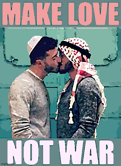 Make love, not war. | image tagged in israeli palestinian kiss make love not war sharpened | made w/ Imgflip meme maker
