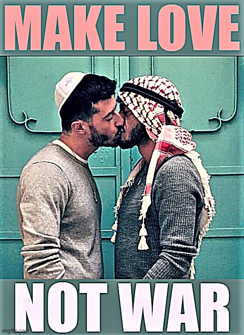 A simple message, but too often lost. | image tagged in israeli palestinian kiss make love not war sharpened redux,love,war,peace,israel,palestine | made w/ Imgflip meme maker