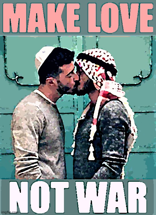 A simple message. We need to hear it more. | image tagged in israeli palestinian kiss make love not war sharpened redux,love,war,peace,israel,palestine | made w/ Imgflip meme maker