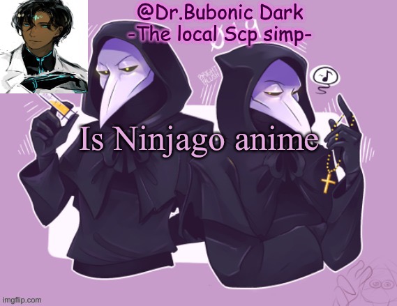 Oh my... Yet anther temp that contains Scp 049 | Is Ninjago anime | image tagged in oh my yet anther temp that contains scp 049 | made w/ Imgflip meme maker