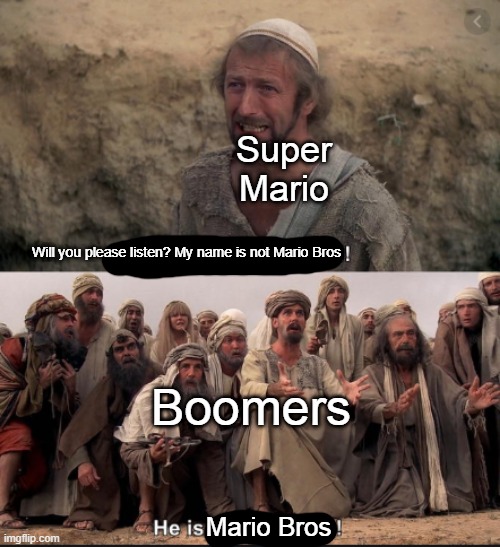 i'm not the messiah | Super Mario; Will you please listen? My name is not Mario Bros; Boomers; Mario Bros | image tagged in i'm not the messiah | made w/ Imgflip meme maker