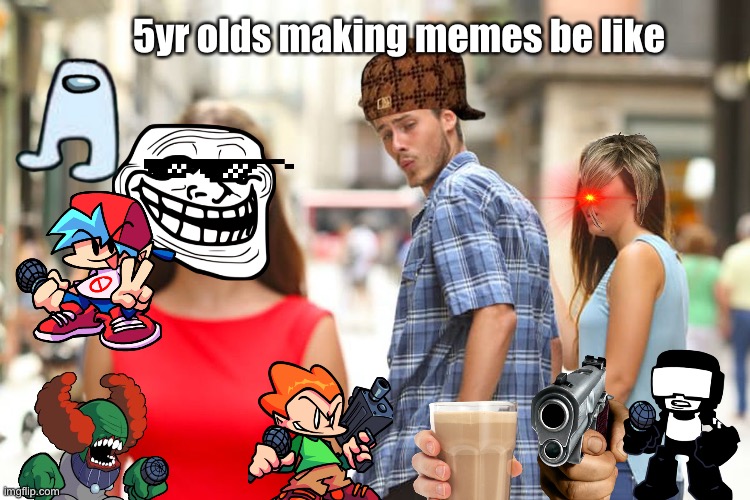 this is very correct |  5yr olds making memes be like | image tagged in memes,distracted boyfriend,kids | made w/ Imgflip meme maker