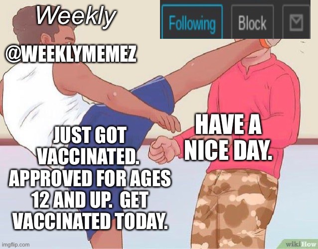 Get shot | JUST GOT VACCINATED.  APPROVED FOR AGES 12 AND UP.  GET VACCINATED TODAY. | image tagged in weeklymemez announcement template | made w/ Imgflip meme maker