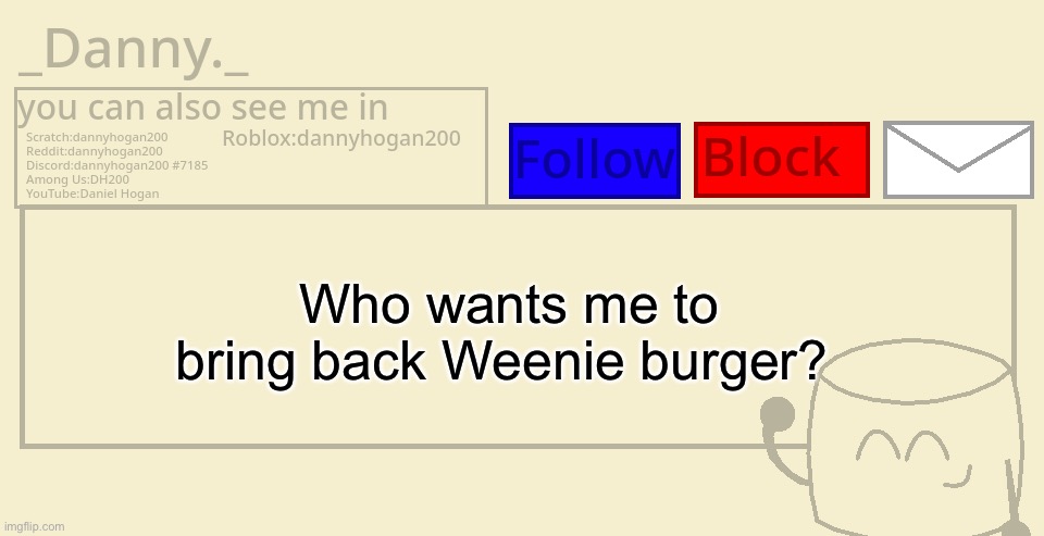 (This is a joke) | Who wants me to bring back Weenie burger? | image tagged in _danny _ announcement template | made w/ Imgflip meme maker