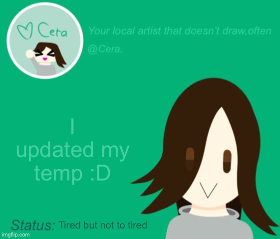 Cera.’s temp with status check | I updated my temp :D; Tired but not to tired | image tagged in cera s temp with status check | made w/ Imgflip meme maker