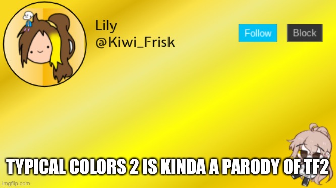 Lily temp 3 | TYPICAL COLORS 2 IS KINDA A PARODY OF TF2 | image tagged in lily temp 3 | made w/ Imgflip meme maker