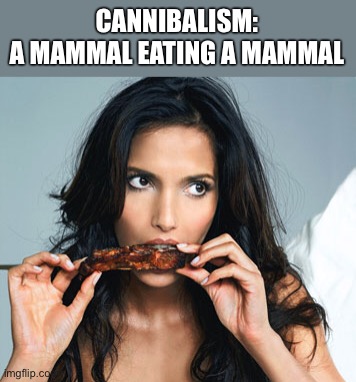 CANNIBALISM:
A MAMMAL EATING A MAMMAL | made w/ Imgflip meme maker