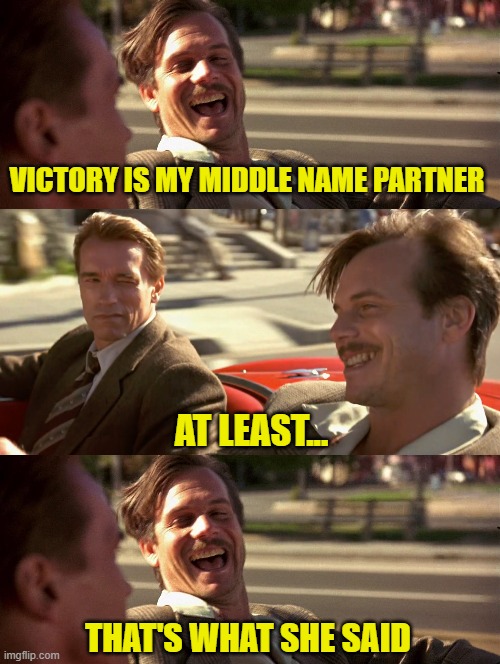 VICTORY IS MY MIDDLE NAME PARTNER THAT'S WHAT SHE SAID AT LEAST... | made w/ Imgflip meme maker