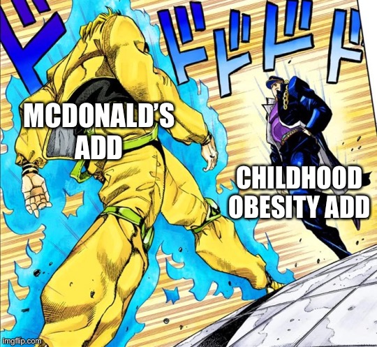 Jojo's Walk | MCDONALD’S ADD CHILDHOOD OBESITY ADD | image tagged in jojo's walk | made w/ Imgflip meme maker