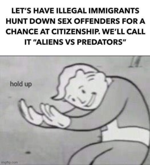 bruh | image tagged in aliens vs predators,fallout hold up,aliens,predators,sexual predator,hol up | made w/ Imgflip meme maker