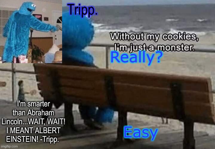 Tripp.'s cookie monster temp | Really? Easy | image tagged in tripp 's cookie monster temp | made w/ Imgflip meme maker