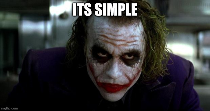 Joker It's Simple | ITS SIMPLE | image tagged in joker it's simple | made w/ Imgflip meme maker