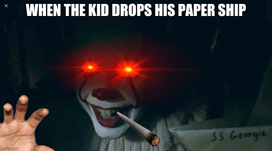 spoopy klewn | WHEN THE KID DROPS HIS PAPER SHIP | image tagged in pennywise 2017 | made w/ Imgflip meme maker