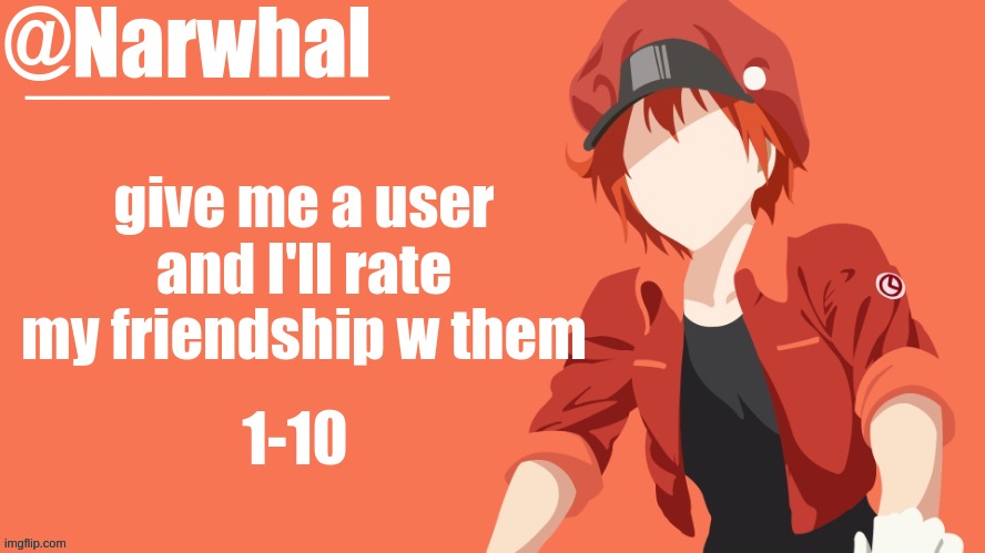 narwhal announcement temp | give me a user and I'll rate my friendship w them; 1-10 | image tagged in narwhal announcement temp | made w/ Imgflip meme maker