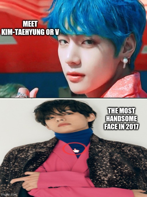 MEET KIM-TAEHYUNG OR V; THE MOST HANDSOME FACE IN 2017 | made w/ Imgflip meme maker