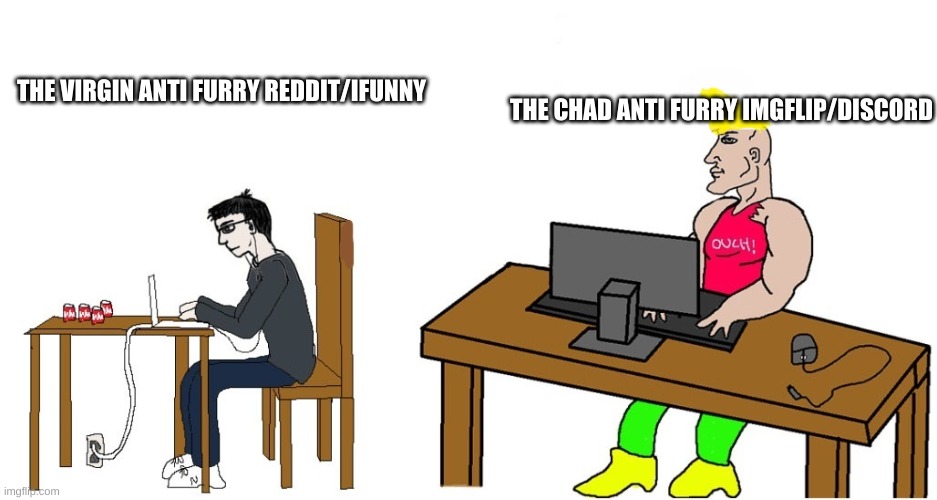 yes | THE VIRGIN ANTI FURRY REDDIT/IFUNNY; THE CHAD ANTI FURRY IMGFLIP/DISCORD | image tagged in virgin chad desk without hat | made w/ Imgflip meme maker