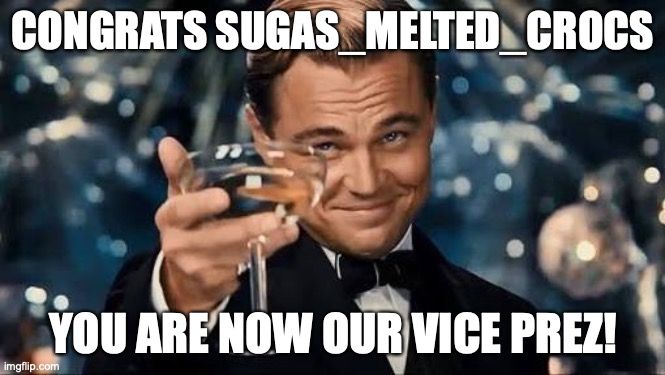 COBGRATS! | CONGRATS SUGAS_MELTED_CROCS; YOU ARE NOW OUR VICE PREZ! | image tagged in congratulations man | made w/ Imgflip meme maker