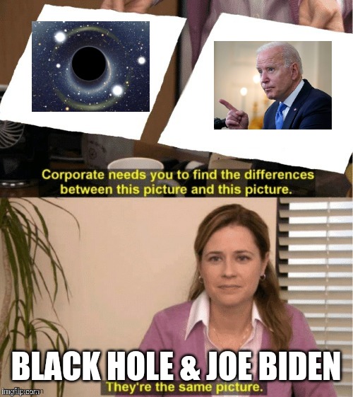 Black hole of suck | BLACK HOLE & JOE BIDEN | image tagged in they re the same thing | made w/ Imgflip meme maker