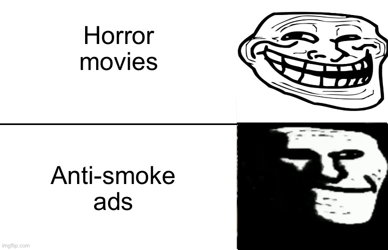 They are scary tho | Horror movies; Anti-smoke ads | image tagged in smoking,scary,funny memes | made w/ Imgflip meme maker