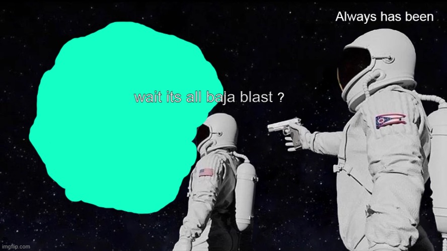 Wait, its all | wait its all baja blast | image tagged in wait its all | made w/ Imgflip meme maker