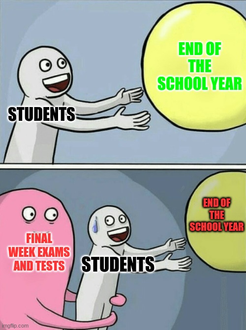 Running Away Balloon Meme | END OF THE SCHOOL YEAR; STUDENTS; END OF THE SCHOOL YEAR; FINAL WEEK EXAMS AND TESTS; STUDENTS | image tagged in memes,running away balloon | made w/ Imgflip meme maker