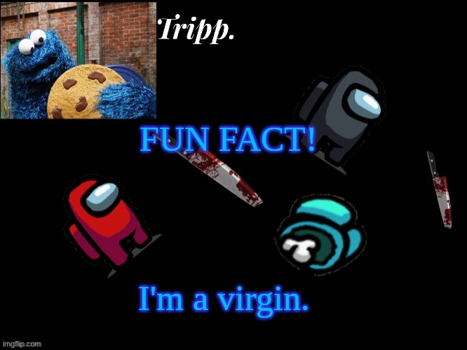 :D | FUN FACT! I'm a virgin. | image tagged in floating in dead space tripp | made w/ Imgflip meme maker