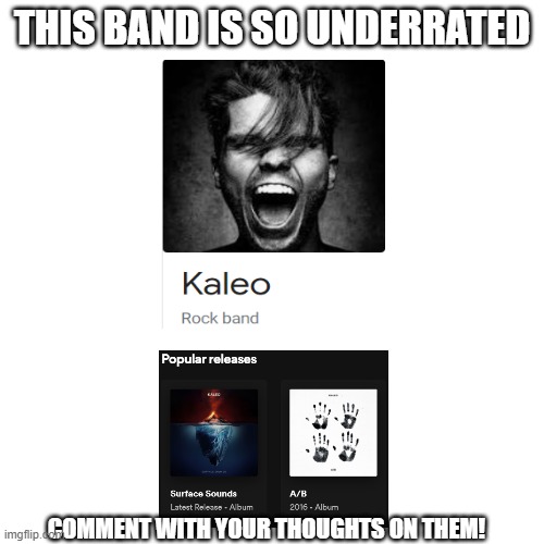 You have to check these guys out! Comment with what you think about them. | THIS BAND IS SO UNDERRATED; COMMENT WITH YOUR THOUGHTS ON THEM! | image tagged in memes,blank transparent square,kaleo,music,underrated,best band | made w/ Imgflip meme maker