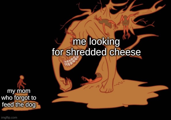 Meanwhile i the kitchen at 3AM... | me looking for shredded cheese; my mom who forgot to feed the dog | image tagged in screaming tree trollge | made w/ Imgflip meme maker