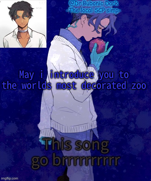 Bubonics Scp 073 temp | May i introduce you to the worlds most decorated zoo; This song go brrrrrrrrrr | image tagged in bubonics scp 073 temp | made w/ Imgflip meme maker