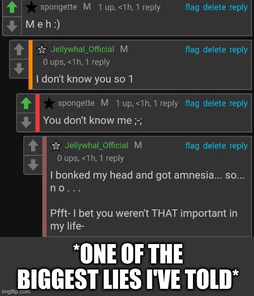 Aeugh- now she's being retarded- | *ONE OF THE BIGGEST LIES I'VE TOLD* | made w/ Imgflip meme maker