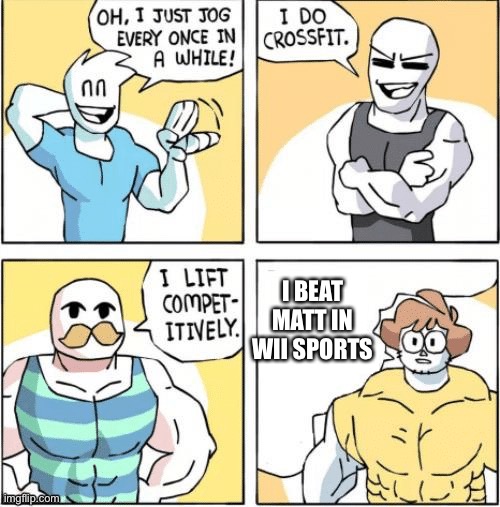 I actually did beat Matt once | I BEAT MATT IN WII SPORTS | image tagged in strong men comic | made w/ Imgflip meme maker