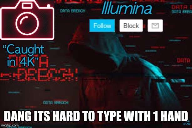 I’m not bleeding too too much, i’m vibin | DANG ITS HARD TO TYPE WITH 1 HAND | image tagged in illumina temp | made w/ Imgflip meme maker