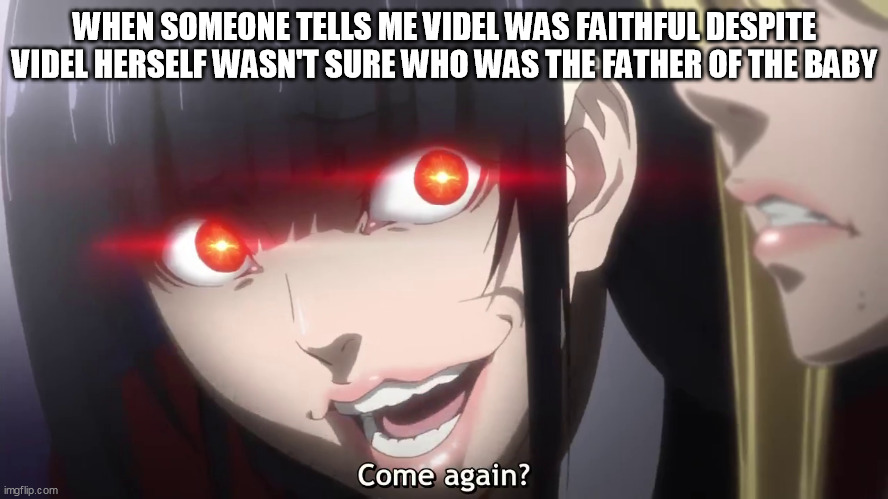 kakegurui | WHEN SOMEONE TELLS ME VIDEL WAS FAITHFUL DESPITE VIDEL HERSELF WASN'T SURE WHO WAS THE FATHER OF THE BABY | image tagged in kakegurui | made w/ Imgflip meme maker