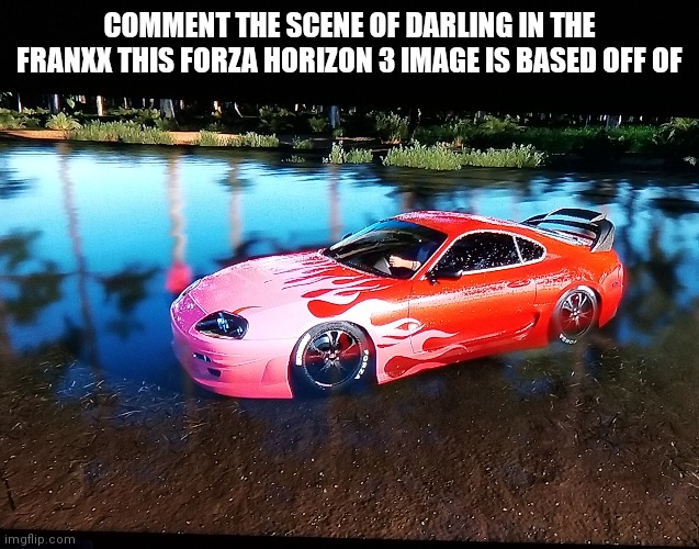 Thats my fully custom zero two supra in forza horizon 3 (xbox 1) | COMMENT THE SCENE OF DARLING IN THE FRANXX THIS FORZA HORIZON 3 IMAGE IS BASED OFF OF | image tagged in darling in the franxx | made w/ Imgflip meme maker