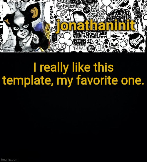 jonathaninit's final template | I really like this template, my favorite one. | image tagged in jonathaninit's final template | made w/ Imgflip meme maker