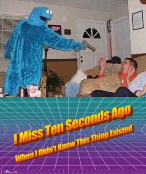 image tagged in cursed cookie monster,i miss ten seconds ago | made w/ Imgflip meme maker