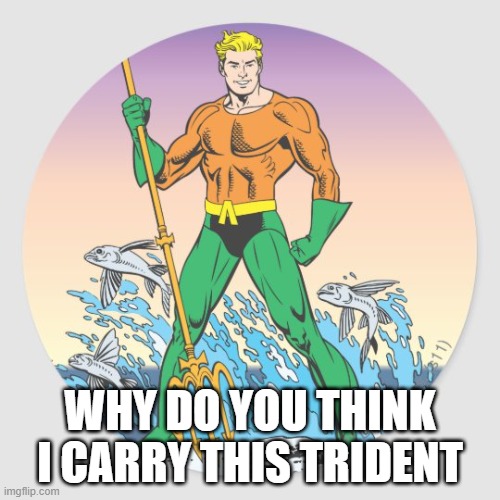 WHY DO YOU THINK I CARRY THIS TRIDENT | made w/ Imgflip meme maker