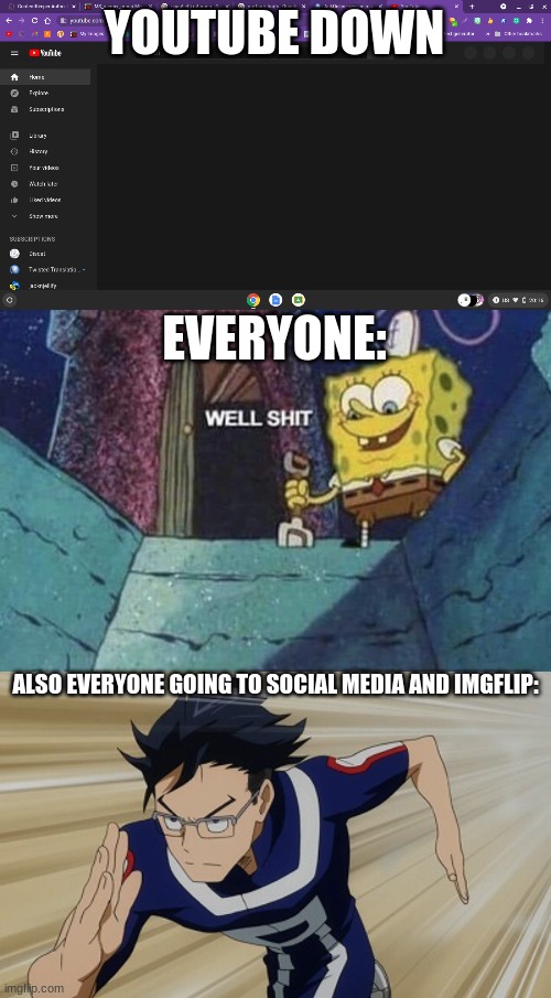 man i wanted to watch bfb again | YOUTUBE DOWN; EVERYONE:; ALSO EVERYONE GOING TO SOCIAL MEDIA AND IMGFLIP: | image tagged in well shit spongebob edition,iida running bnha | made w/ Imgflip meme maker