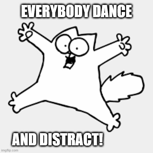 EVERYBODY DANCE AND DISTRACT! | made w/ Imgflip meme maker