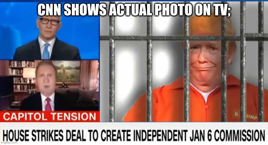 Dont forget we're here to have fun! | CNN SHOWS ACTUAL PHOTO ON TV; | image tagged in behind bars,memes,rumpt,justice | made w/ Imgflip meme maker