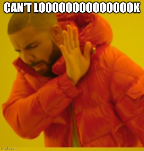 CAN'T LOOOOOOOOOOOOOOK | made w/ Imgflip meme maker
