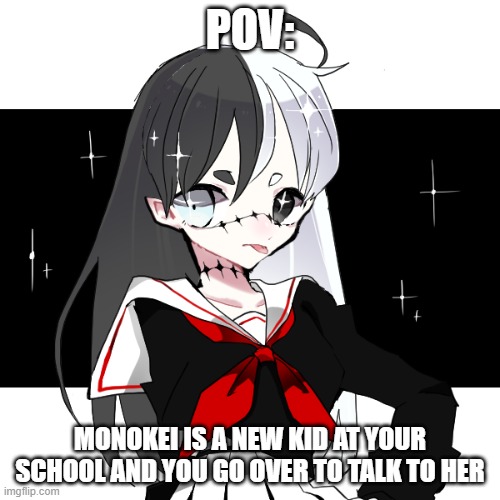 POV:; MONOKEI IS A NEW KID AT YOUR SCHOOL AND YOU GO OVER TO TALK TO HER | made w/ Imgflip meme maker