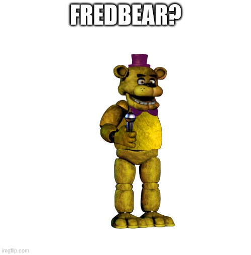 armless buddy | FREDBEAR? | image tagged in armless buddy | made w/ Imgflip meme maker