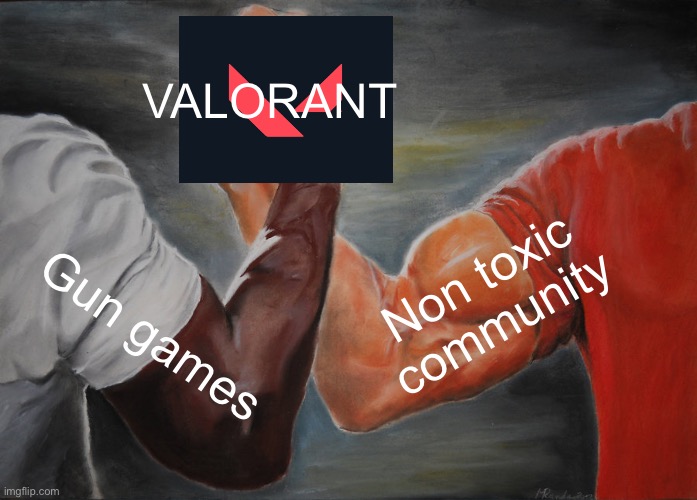 Play valorant, guys. | VALORANT; Non toxic community; Gun games | image tagged in memes,epic handshake | made w/ Imgflip meme maker