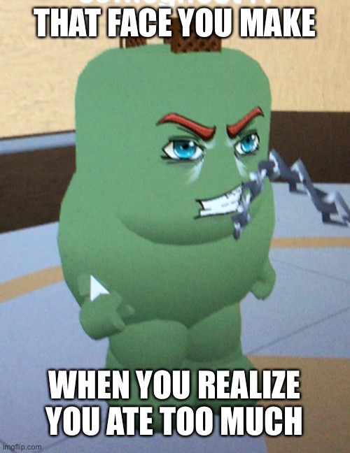 It’s all fun and games until it catches up on you. | THAT FACE YOU MAKE; WHEN YOU REALIZE YOU ATE TOO MUCH | image tagged in roblox,memes,funny,gifs,charts,demotivationals | made w/ Imgflip meme maker