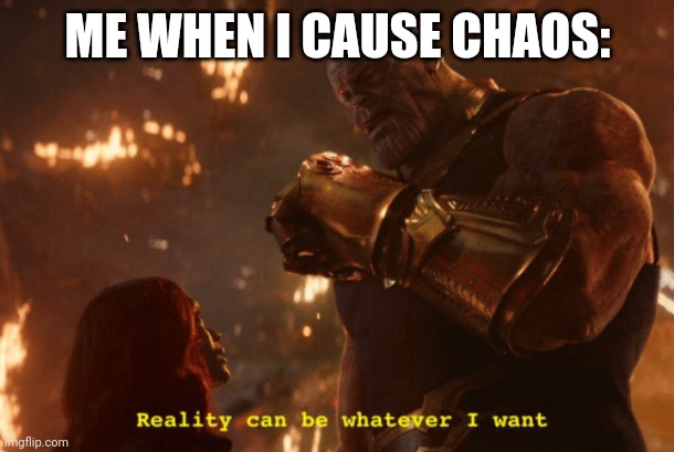 ME WHEN I CAUSE CHAOS: | made w/ Imgflip meme maker