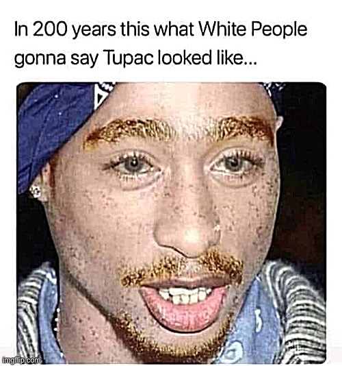 bruh | image tagged in white tupac,repost,white people,tupac,white,bruh | made w/ Imgflip meme maker