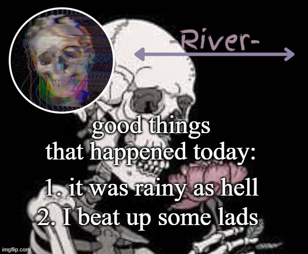 :D | good things that happened today:; 1. it was rainy as hell; 2. I beat up some lads | made w/ Imgflip meme maker